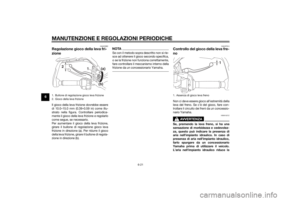 YAMAHA TRACER 900 2015  Manuale duso (in Italian) MANUTENZIONE E REGOLAZIONI PERIODICHE
6-21
6
HAU22082
Regolazione  gioco  della leva fri-
zioneIl gioco della leva frizione dovrebbe essere
di 10.0–15.0 mm (0.39–0.59 in) come illu-
strato nella f