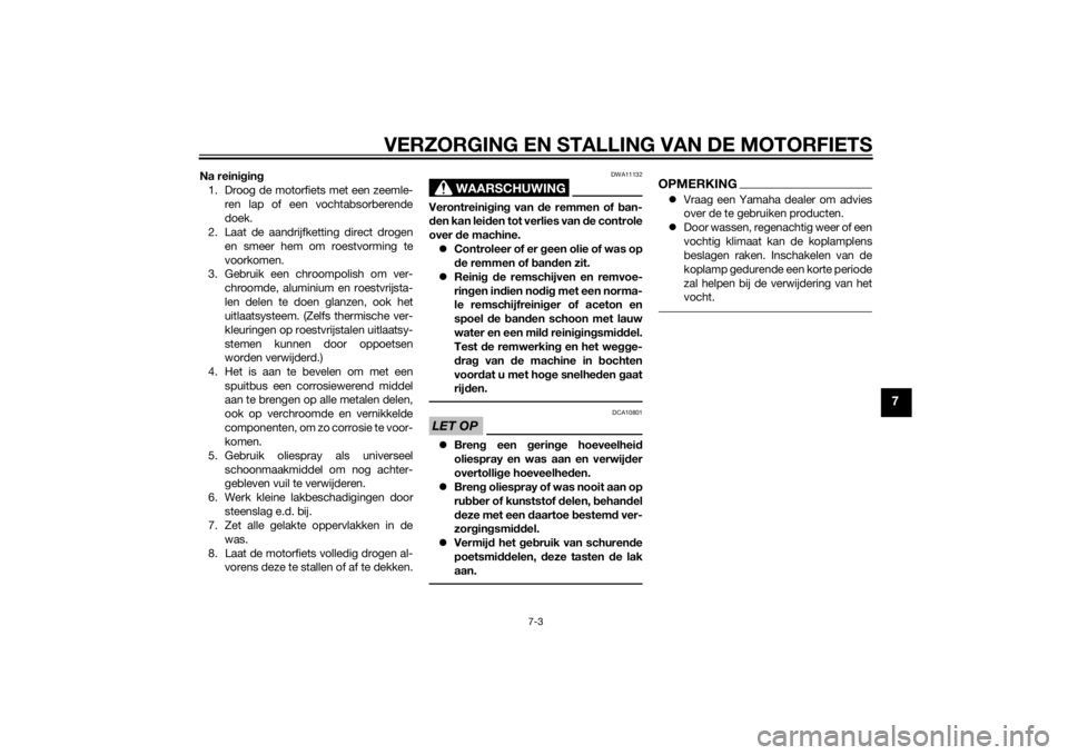 YAMAHA TRACER 900 2015  Instructieboekje (in Dutch) VERZORGING EN STALLING VAN DE MOTORFIETS
7-3
7
Na reinigin g
1. Droog de motorfiets met een zeemle- ren lap of een vochtabsorberende
doek.
2. Laat de aandrijfketting direct drogen
en smeer hem om roes