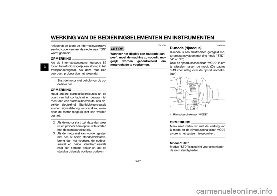 YAMAHA TRACER 900 2015  Instructieboekje (in Dutch) WERKING VAN DE BEDIENINGSELEMENTEN EN INSTRUMENTEN
3-17
3
knipperen en toont de informatieweergave
een foutcode wanneer de sleutel naar “ON”
wordt gedraaid.OPMERKINGAls de informatieweergave foutc