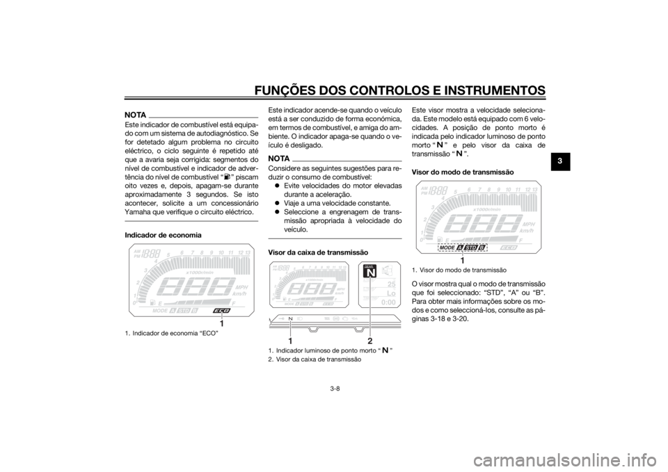 YAMAHA TRACER 900 2015 Manual de utilização (in Portuguese) FUNÇÕES DOS CONTROLOS E INSTRUMENTOS
3-8
3
NOTAEste indicador de combustível está equipa-
do com um sistema de autodiagnóstico. Se
for detetado algum problema no circuito
eléctrico, o ciclo segu YAMAHA TRACER 900 2015 Manual de utilização (in Portuguese) FUNÇÕES DOS CONTROLOS E INSTRUMENTOS
3-8
3
NOTAEste indicador de combustível está equipa-
do com um sistema de autodiagnóstico. Se
for detetado algum problema no circuito
eléctrico, o ciclo segu