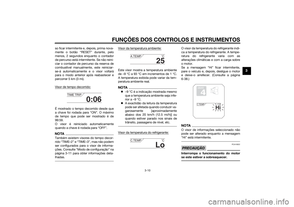YAMAHA TRACER 900 2015 Manual de utilização (in Portuguese) FUNÇÕES DOS CONTROLOS E INSTRUMENTOS
3-10
3
so ficar intermitente e, depois, prima nova-
mente o botão “RESET” durante, pelo
menos, 2 segundos enquanto o contador
de percurso está intermitente YAMAHA TRACER 900 2015 Manual de utilização (in Portuguese) FUNÇÕES DOS CONTROLOS E INSTRUMENTOS
3-10
3
so ficar intermitente e, depois, prima nova-
mente o botão “RESET” durante, pelo
menos, 2 segundos enquanto o contador
de percurso está intermitente