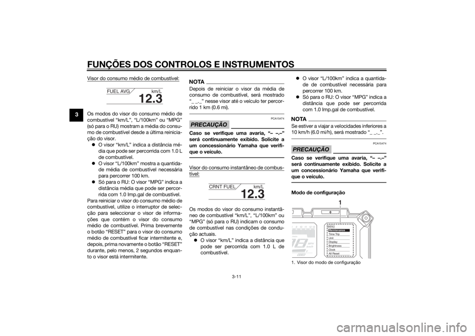 YAMAHA TRACER 900 2015 Manual de utilização (in Portuguese) FUNÇÕES DOS CONTROLOS E INSTRUMENTOS
3-11
3
Visor do consumo médio de combustível:Os modos do visor do consumo médio de
combustível “km/L”, “L/100km” ou “MPG”
(só para o RU) mostram YAMAHA TRACER 900 2015 Manual de utilização (in Portuguese) FUNÇÕES DOS CONTROLOS E INSTRUMENTOS
3-11
3
Visor do consumo médio de combustível:Os modos do visor do consumo médio de
combustível “km/L”, “L/100km” ou “MPG”
(só para o RU) mostram