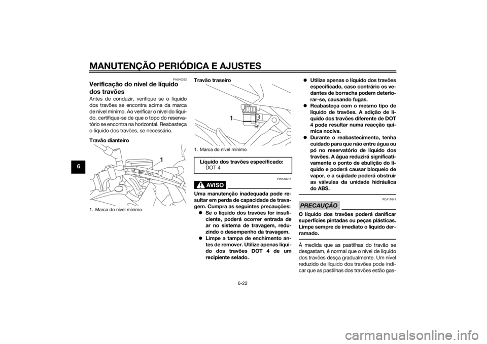 YAMAHA TRACER 900 2015  Manual de utilização (in Portuguese) MANUTENÇÃO PERIÓDICA E AJUSTES
6-22
6
PAU40262
Verificação do nível  de líqui do 
d os travõesAntes de conduzir, verifique se o líquido
dos travões se encontra acima da marca
de nível míni