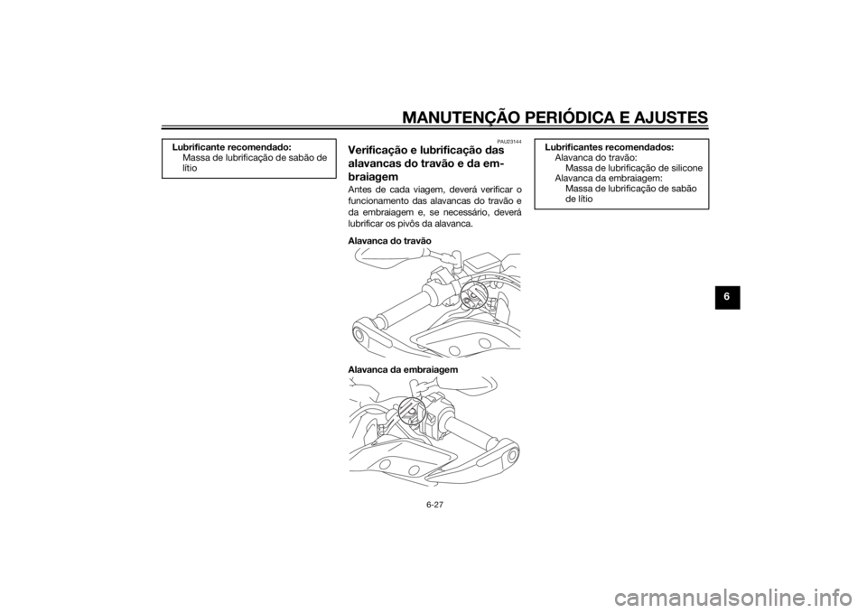 YAMAHA TRACER 900 2015  Manual de utilização (in Portuguese) MANUTENÇÃO PERIÓDICA E AJUSTES
6-27
6
PAU23144
Verificação e lubrificação das 
alavancas  do travão e d a em-
braiagemAntes de cada viagem, deverá verificar o
funcionamento das alavancas do t