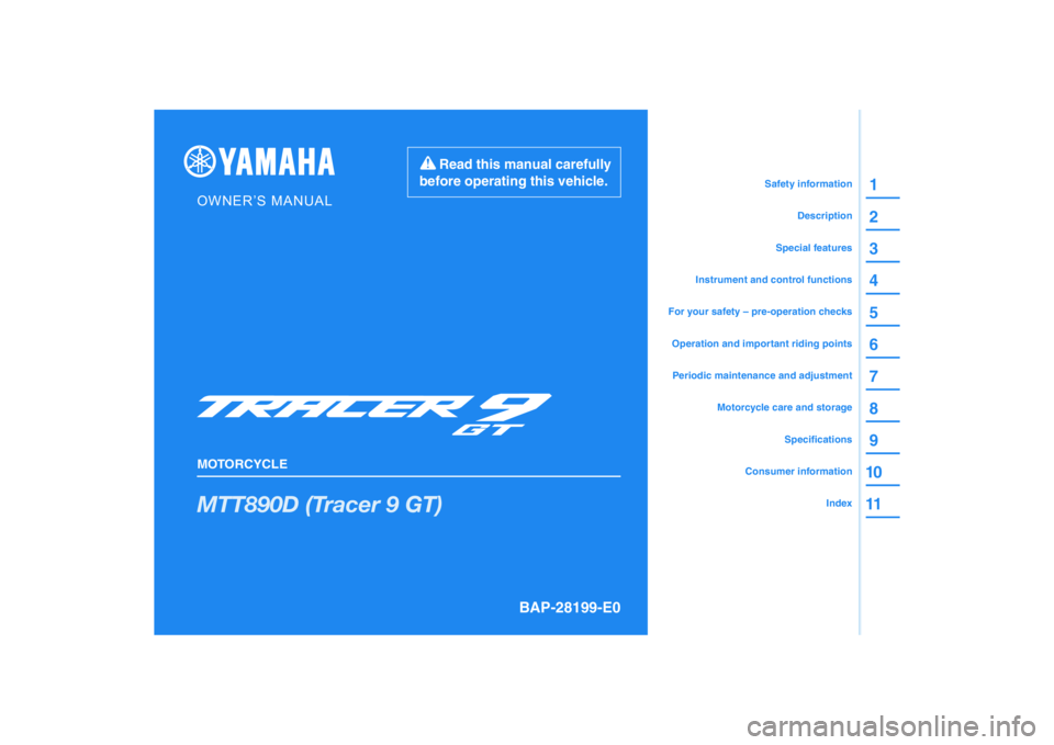 YAMAHA TRACER 900 GT 2021  Owners Manual DIC183
MTT890D (Tracer 9 GT)
1
2
3
4
5
6
7
8
9
10
11
BAP-28199-E0
Read this manual carefully 
before operating this vehicle.
MOTORCYCLE
OWNER’S MANUAL
Specifications
Consumer information
Motorcycle 