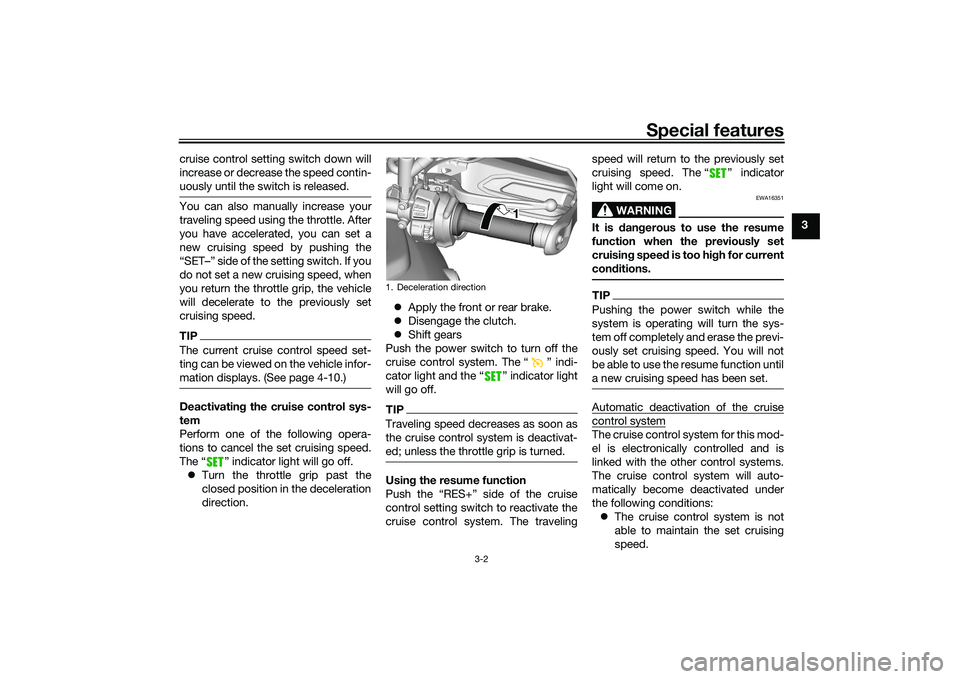 YAMAHA TRACER 900 GT 2021 User Guide Special features
3-2
3
cruise control setting switch down will
increase or decrease the speed contin-
uously until the switch is released.
You can also manually increase your
traveling speed using the YAMAHA TRACER 900 GT 2021 User Guide Special features
3-2
3
cruise control setting switch down will
increase or decrease the speed contin-
uously until the switch is released.
You can also manually increase your
traveling speed using the