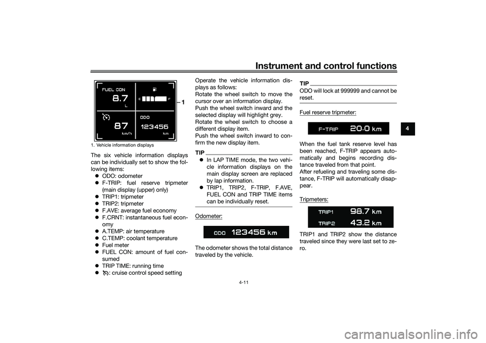 YAMAHA TRACER 900 GT 2021 Owners Guide Instrument and control functions
4-11
4
The six vehicle information displays
can be individually set to show the fol-
lowing items:  ODO: odometer
 F-TRIP: fuel reserve tripmeter
(main display (