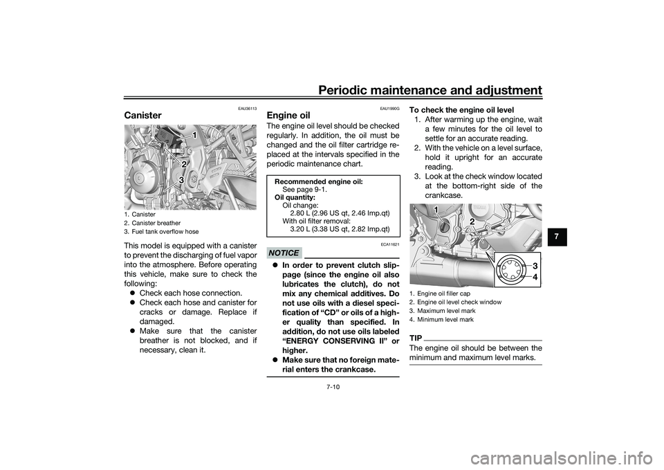 YAMAHA TRACER 900 GT 2021  Owners Manual Periodic maintenance an d a djustment
7-10
7
EAU36113
CanisterThis model is equipped with a canister
to prevent the discharging of fuel vapor
into the atmosphere. Before operating
this vehicle, make s