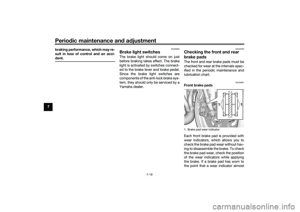 YAMAHA TRACER 900 GT 2021 Manual Online Periodic maintenance an d a djustment
7-19
7 b
rakin g performance, which may re-
sult in loss of control and  an acci-
d ent.
EAU36505
Brake li ght switchesThe brake light should come on just
before 