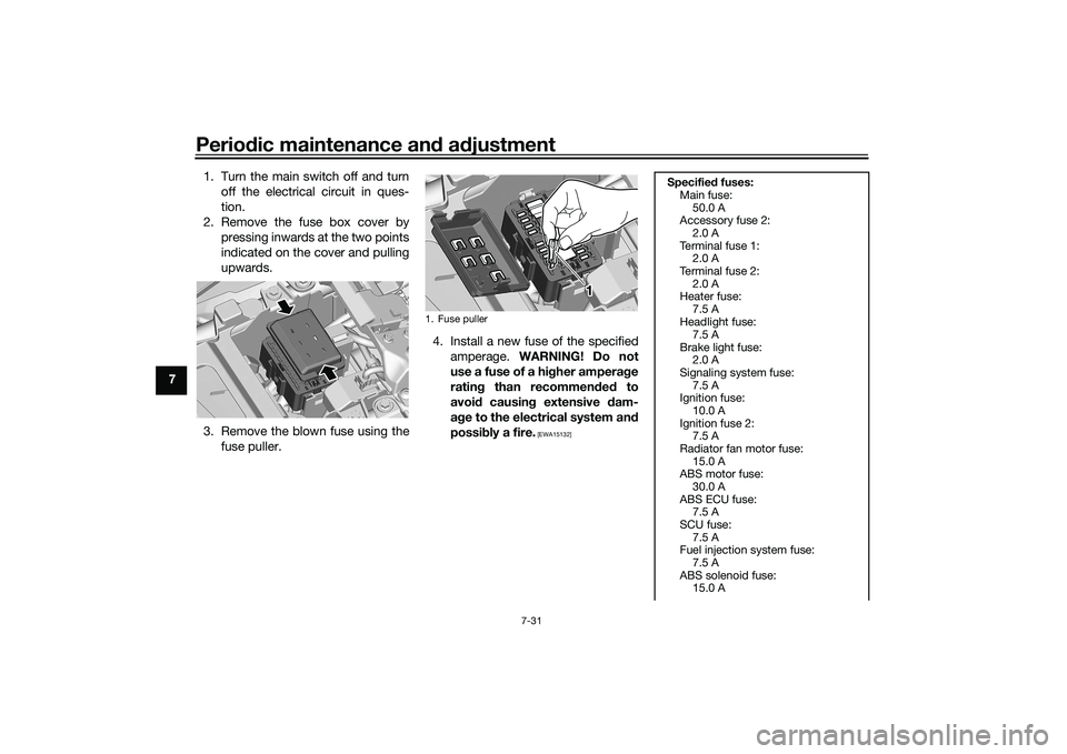 YAMAHA TRACER 900 GT 2021  Owners Manual Periodic maintenance an d a djustment
7-31
7 1. Turn the main switch off and turn
off the electrical circuit in ques-
tion.
2. Remove the fuse box cover by pressing inwards at the two points
indicated