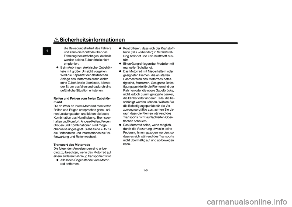 YAMAHA TRACER 900 GT 2021 Betriebsanleitungen (in German) Sicherheitsinformationen
1-5
1
die Bewegungsfreiheit des Fahrers
und kann die Kontrolle über das
Fahrzeug beeinträchtigen; deshalb
werden solche Zubehörteile nicht
empfohlen.
Beim Anbringen YAMAHA TRACER 900 GT 2021 Betriebsanleitungen (in German) Sicherheitsinformationen
1-5
1
die Bewegungsfreiheit des Fahrers
und kann die Kontrolle über das
Fahrzeug beeinträchtigen; deshalb
werden solche Zubehörteile nicht
empfohlen.
Beim Anbringen