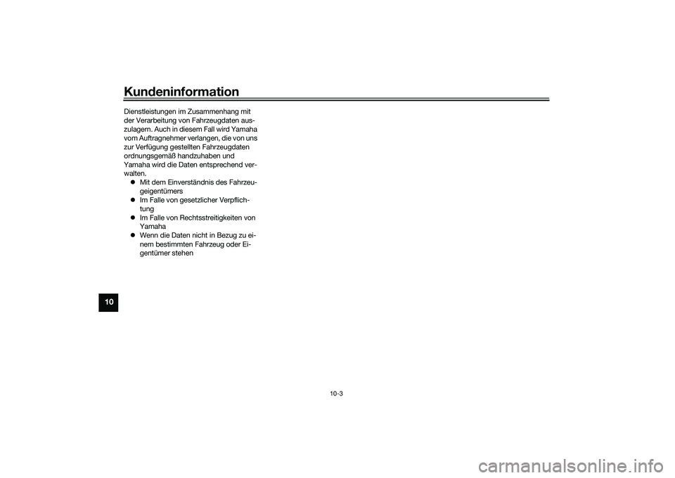 YAMAHA TRACER 900 GT 2021 Betriebsanleitungen (in German) Kundeninformation
10-3
10
Dienstleistungen im Zusammenhang mit
der Verarbeitung von Fahrzeugdaten aus-
zulagern. Auch in diesem Fall wird Yamaha
vom Auftragnehmer verlangen, die von uns
zur Verfüg YAMAHA TRACER 900 GT 2021 Betriebsanleitungen (in German) Kundeninformation
10-3
10
Dienstleistungen im Zusammenhang mit
der Verarbeitung von Fahrzeugdaten aus-
zulagern. Auch in diesem Fall wird Yamaha
vom Auftragnehmer verlangen, die von uns
zur Verfüg