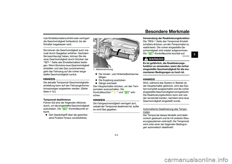 YAMAHA TRACER 900 GT 2021  Betriebsanleitungen (in German) Besondere Merkmale
3-2
3
mat-Einstellschalters erhöht oder verringert 
die Geschwindigkeit fortlaufend, bis der 
Schalter losgelassen wird.Sie können die Geschwindigkeit auch ma-
nuell durch Gasgebe