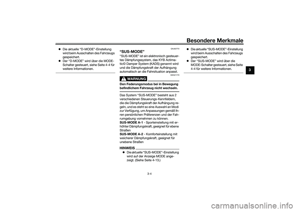 YAMAHA TRACER 900 GT 2021  Betriebsanleitungen (in German) Besondere Merkmale
3-4
3
 Die aktuelle “D-MODE”-Einstellung 
wird beim Ausschalten des Fahrzeugs 
gespeichert.
 Der “D-MODE” wird über die MODE-
Schalter gesteuert, siehe Seite 4-4 für