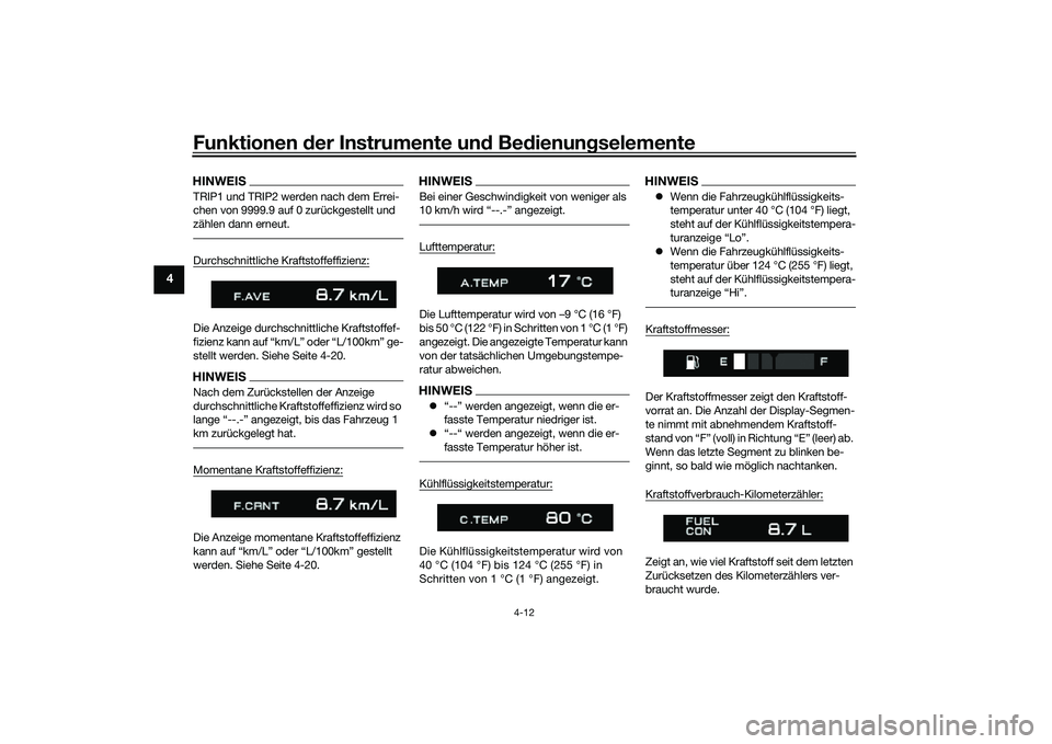 YAMAHA TRACER 900 GT 2021  Betriebsanleitungen (in German) Funktionen der Instru mente un d Be dienun gselemente
4-12
4
HINWEISTRIP1 und TRIP2 werden nach dem Errei-
chen von 9999.9 auf 0 zurückgestellt und 
zählen dann erneut.Durchschnittliche Kraftstoffef