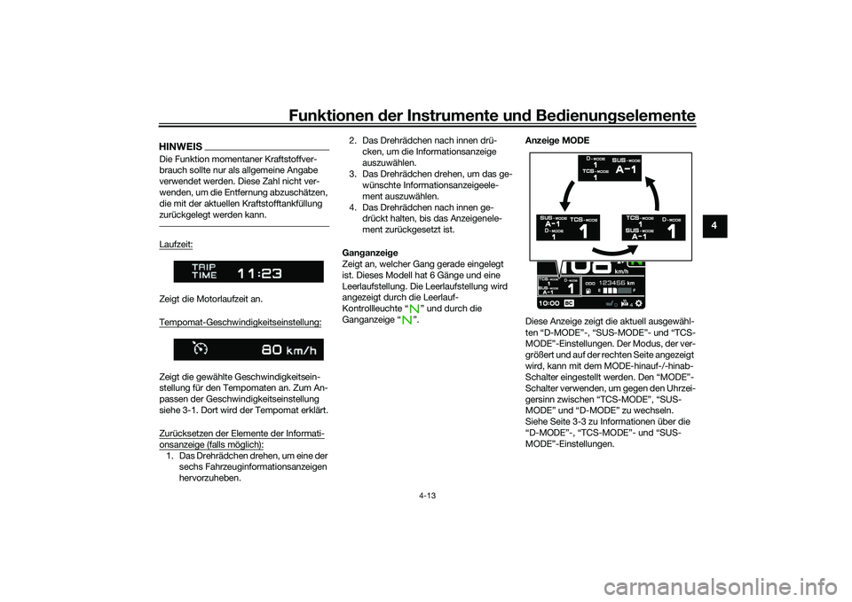 YAMAHA TRACER 900 GT 2021  Betriebsanleitungen (in German) Funktionen der Instru mente un d Be dienun gselemente
4-13
4
HINWEISDie Funktion momentaner Kraftstoffver-
brauch sollte nur als allgemeine Angabe 
verwendet werden. Diese Zahl nicht ver-
wenden, um d