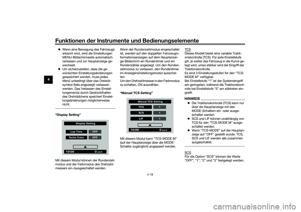 YAMAHA TRACER 900 GT 2021  Betriebsanleitungen (in German) Funktionen der Instru mente un d Be dienun gselemente
4-18
4
 Wenn eine Bewegung des Fahrzeugs 
erkannt wird, wird die Einstellungen 
MENU-Bildschirmseite automatisch 
verlassen und zur Hauptanzeig