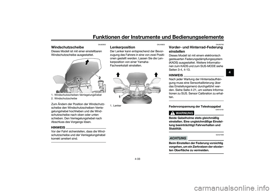 YAMAHA TRACER 900 GT 2021  Betriebsanleitungen (in German) Funktionen der Instru mente un d Be dienun gselemente
4-33
4
GAU83932
Win dschutzschei be Dieses Modell ist mit einer einstellbaren 
Windschutzscheibe ausgestattet.
Zum Ändern der Position der Windsc