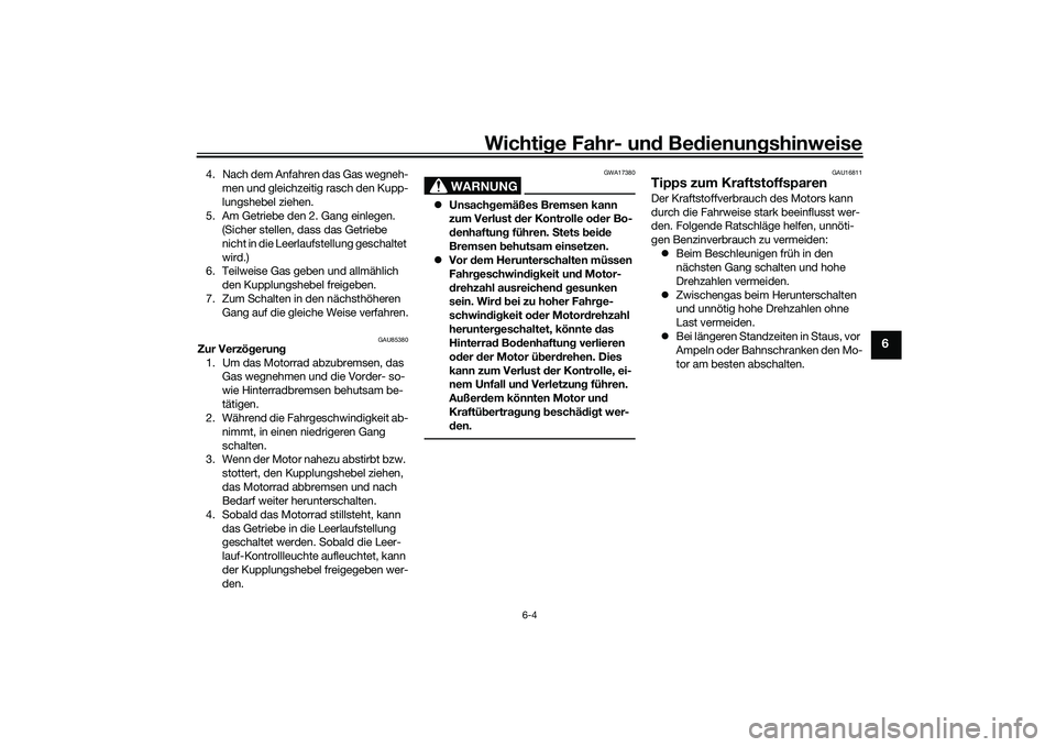 YAMAHA TRACER 900 GT 2021 Betriebsanleitungen (in German) Wichtige Fahr- un d Be dienun gshinweise
6-4
6
4. Nach dem Anfahren das Gas wegneh-
men und gleichzeitig rasch den Kupp-
lungshebel ziehen.
5. Am Getriebe den 2. Gang einlegen. (Sicher stellen, dass YAMAHA TRACER 900 GT 2021 Betriebsanleitungen (in German) Wichtige Fahr- un d Be dienun gshinweise
6-4
6
4. Nach dem Anfahren das Gas wegneh-
men und gleichzeitig rasch den Kupp-
lungshebel ziehen.
5. Am Getriebe den 2. Gang einlegen. (Sicher stellen, dass