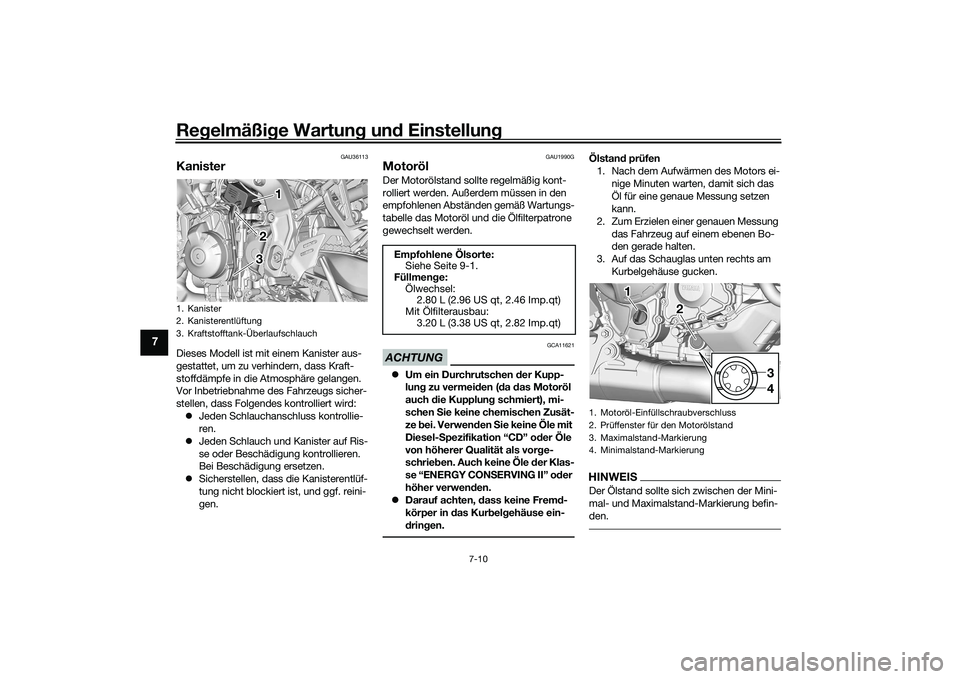 YAMAHA TRACER 900 GT 2021  Betriebsanleitungen (in German) Regelmäßi ge Wartun g un d Einstellun g
7-10
7
GAU36113
KanisterDieses Modell ist mit einem Kanister aus-
gestattet, um zu verhindern, dass Kraft-
stoffdämpfe in die Atmosphäre gelangen. 
Vor Inbe