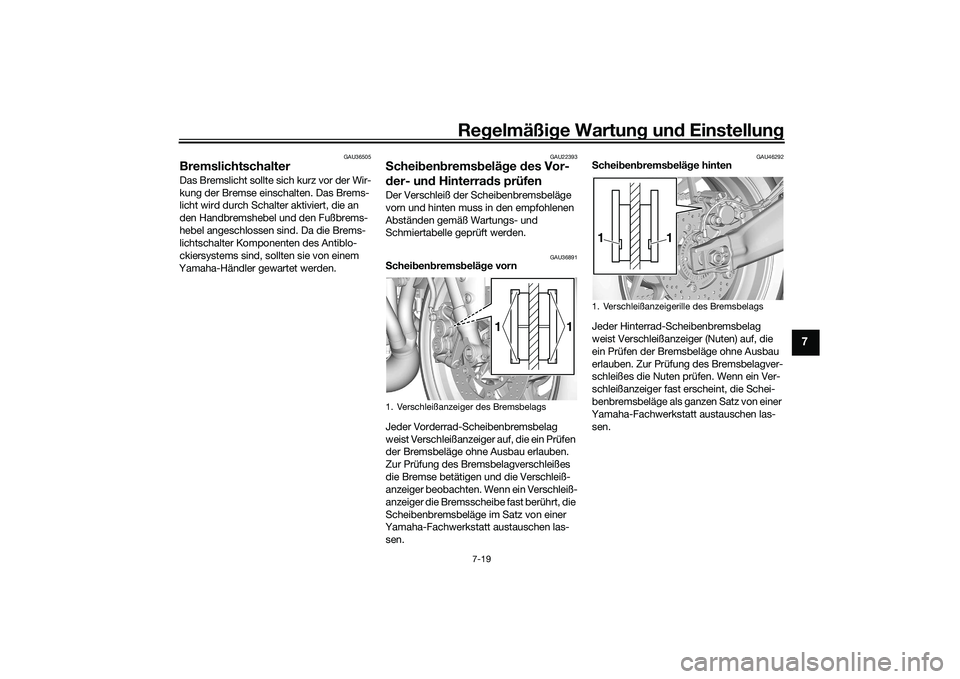 YAMAHA TRACER 900 GT 2021  Betriebsanleitungen (in German) Regelmäßi ge Wartun g und  Einstellun g
7-19
7
GAU36505
Bremslichtschalter Das Bremslicht sollte sich kurz vor der Wir-
kung der Bremse einschalten. Das Brems-
licht wird durch Schalter aktiviert, d
