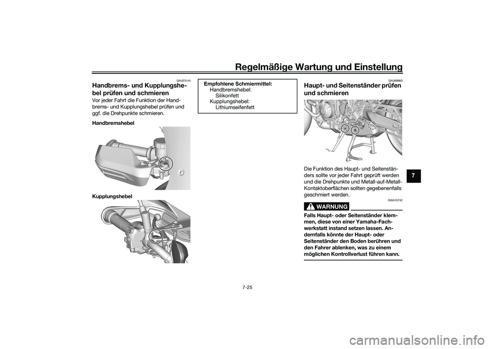 YAMAHA TRACER 900 GT 2021 Betriebsanleitungen (in German) Regelmäßi ge Wartun g und Einstellun g
7-25
7
GAU23144
Handbrems- un d Kupplun gshe-
b el prüfen un d schmierenVor jeder Fahrt die Funktion der Hand-
brems- und Kupplungshebel prüfen und
ggf. di YAMAHA TRACER 900 GT 2021 Betriebsanleitungen (in German) Regelmäßi ge Wartun g und Einstellun g
7-25
7
GAU23144
Handbrems- un d Kupplun gshe-
b el prüfen un d schmierenVor jeder Fahrt die Funktion der Hand-
brems- und Kupplungshebel prüfen und
ggf. di