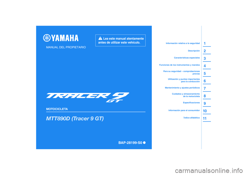 YAMAHA TRACER 900 GT 2021  Manuale de Empleo (in Spanish) DIC183
MTT890D (Tracer 9 GT)
1
2
3
4
5
6
7
8
9
10
11
MANUAL DEL PROPIETARIO
MOTOCICLETA
  Lea este manual atentamente 
antes de utilizar este vehículo.
Información para el consumidorEspecificaciones