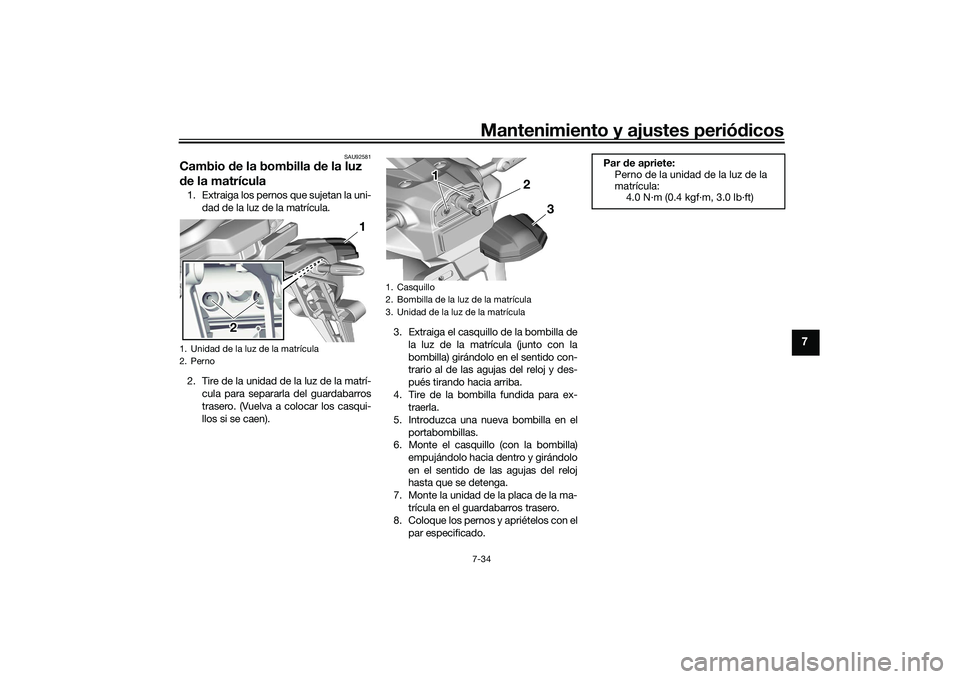 YAMAHA TRACER 900 GT 2021 Manuale de Empleo (in Spanish) Mantenimiento y ajustes periódicos7-34
7
SAU92581
Cambio de la bombilla de la luz
d e la matrícula1. Extraiga los pernos que sujetan la uni-
dad de la luz de la matrícula.
2. Tire de la unidad d YAMAHA TRACER 900 GT 2021 Manuale de Empleo (in Spanish) Mantenimiento y ajustes periódicos7-34
7
SAU92581
Cambio de la bombilla de la luz
d e la matrícula1. Extraiga los pernos que sujetan la uni-
dad de la luz de la matrícula.
2. Tire de la unidad d