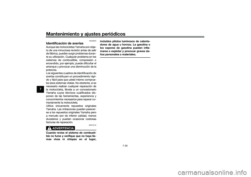 YAMAHA TRACER 900 GT 2021  Manuale de Empleo (in Spanish) Mantenimiento y ajustes periódicos
7-35
7
SAU25872
Id entificación d e averíasAunque las motocicletas Yamaha son obje-
to de una minuciosa revisión antes de salir
de fábrica, pueden surgir proble