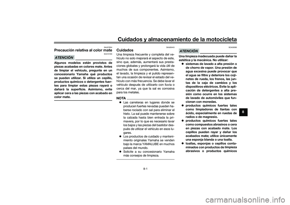 YAMAHA TRACER 900 GT 2021 Manuale de Empleo (in Spanish) Cuidad os y almacenamiento de la motocicleta
8-1
8
SAU37834
Precaución relativa al color mateATENCIÓN
SCA15193
Algunos mo delos están provistos de
piezas acaba das en colores mate. Antes
d e limp YAMAHA TRACER 900 GT 2021 Manuale de Empleo (in Spanish) Cuidad os y almacenamiento de la motocicleta
8-1
8
SAU37834
Precaución relativa al color mateATENCIÓN
SCA15193
Algunos mo delos están provistos de
piezas acaba das en colores mate. Antes
d e limp