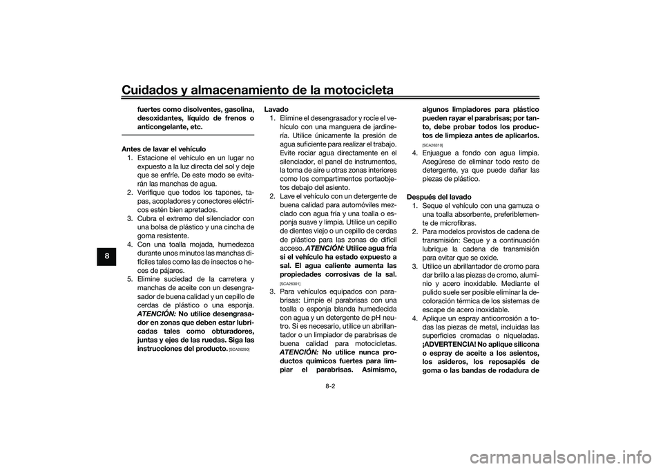 YAMAHA TRACER 900 GT 2021 Manuale de Empleo (in Spanish) Cuidad os y almacenamiento de la motocicleta
8-2
8
fuertes como disolventes, gasolina,
d esoxi dantes, líqui do de frenos o
anticongelante, etc.
Antes de lavar el vehículo
1. Estacione el vehíc YAMAHA TRACER 900 GT 2021 Manuale de Empleo (in Spanish) Cuidad os y almacenamiento de la motocicleta
8-2
8
fuertes como disolventes, gasolina,
d esoxi dantes, líqui do de frenos o
anticongelante, etc.
Antes de lavar el vehículo
1. Estacione el vehíc