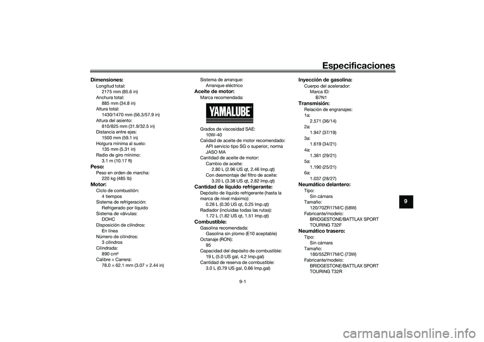 YAMAHA TRACER 900 GT 2021  Manuale de Empleo (in Spanish) Especificaciones
9-1
9
Dimensiones:Longitud total:2175 mm (85.6 in)
Anchura total:
885 mm (34.8 in)
Altura total: 1430/1470 mm (56.3/57.9 in)
Altura del asiento: 810/825 mm (31.9/32.5 in)
Distancia en