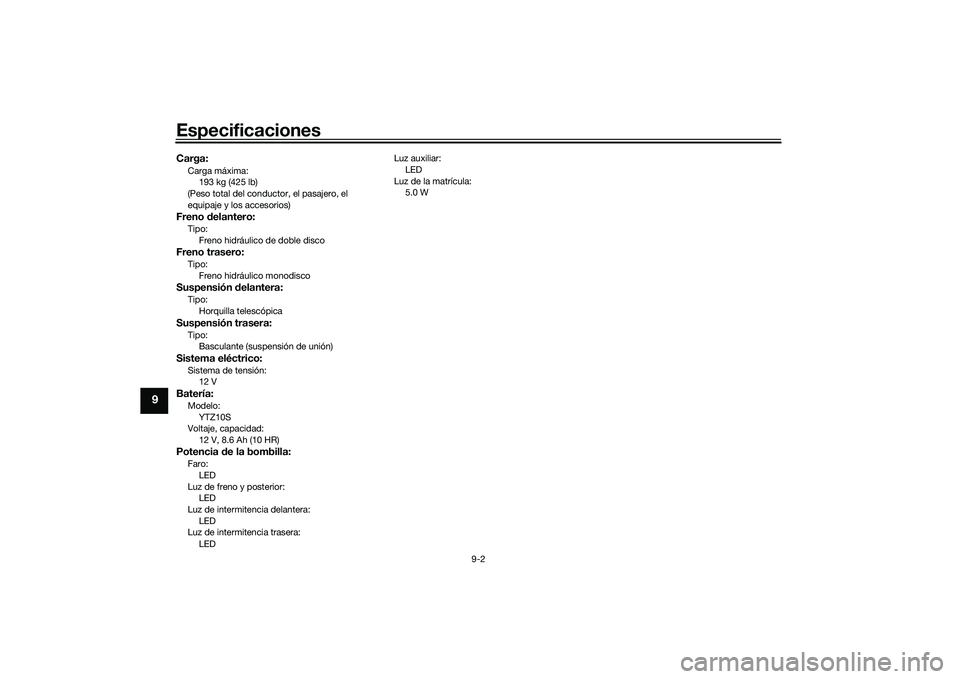 YAMAHA TRACER 900 GT 2021  Manuale de Empleo (in Spanish) Especificaciones
9-2
9
Carga:Carga máxima:193 kg (425 lb)
(Peso total del conductor, el pasajero, el 
equipaje y los accesorios)Freno  delantero:Tipo:
Freno hidráulico de doble discoFreno trasero:Ti
