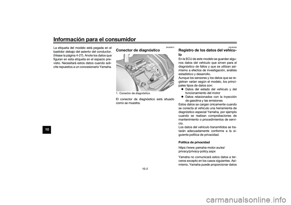 YAMAHA TRACER 900 GT 2021  Manuale de Empleo (in Spanish) Información para el consumidor
10-2
10
La etiqueta del modelo está pegada en el
bastidor debajo del asiento del conductor.
(Véase la página 4-27). Anote los datos que
figuran en esta etiqueta en e