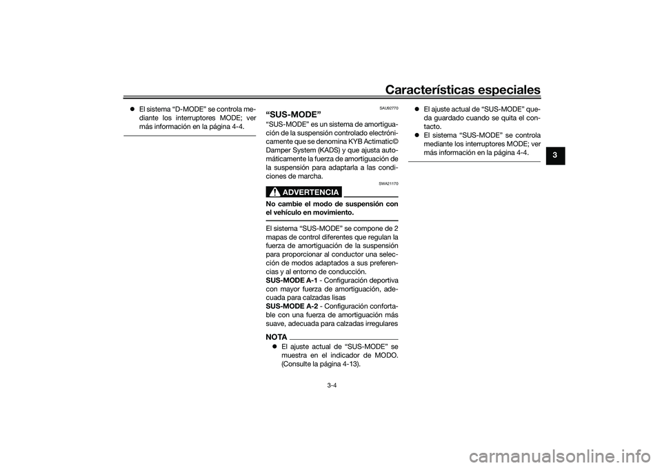 YAMAHA TRACER 900 GT 2021  Manuale de Empleo (in Spanish) Características especiales
3-4
3
El sistema “D-MODE” se controla me-
diante los interruptores MODE; ver
más información en la página 4-4.
SAU92770
“SUS-MODE”“SUS-MODE” es un sistema