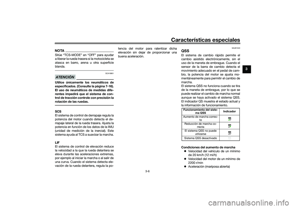 YAMAHA TRACER 900 GT 2021  Manuale de Empleo (in Spanish) Características especiales
3-6
3
NOTASitúe “TCS-MODE” en “OFF” para ayudar
a liberar la rueda trasera si la motocicleta se
atasca en barro, arena u otra superficie
blanda.ATENCIÓN
SCA16801
