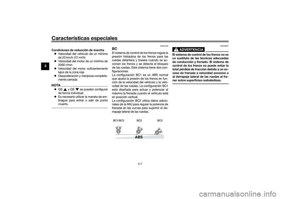 YAMAHA TRACER 900 GT 2021  Manuale de Empleo (in Spanish) Características especiales
3-7
3
Condiciones  de red ucción  de marcha
 Velocidad del vehículo de un mínimo
de 20 km/h (12 mi/h)
 Velocidad del motor de un mínimo de
2000 r/min
 Velocida