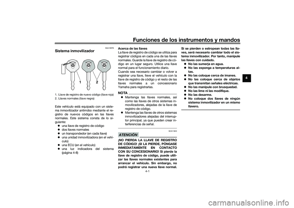 YAMAHA TRACER 900 GT 2021  Manuale de Empleo (in Spanish) Funciones de los instrumentos y man dos
4-1
4
SAU1097B
Sistema inmoviliza dorEste vehículo está equipado con un siste-
ma inmovilizador antirrobo mediante el re-
gistro de nuevos códigos en las lla
