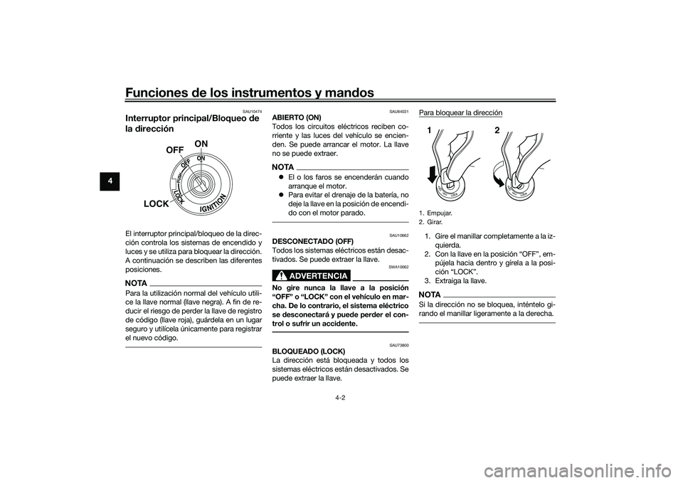 YAMAHA TRACER 900 GT 2021  Manuale de Empleo (in Spanish) Funciones de los instrumentos y man dos
4-2
4
SAU10474
Interruptor principal/Bloqueo  de 
la  direcciónEl interruptor principal/bloqueo de la direc-
ción controla los sistemas de encendido y
luces y