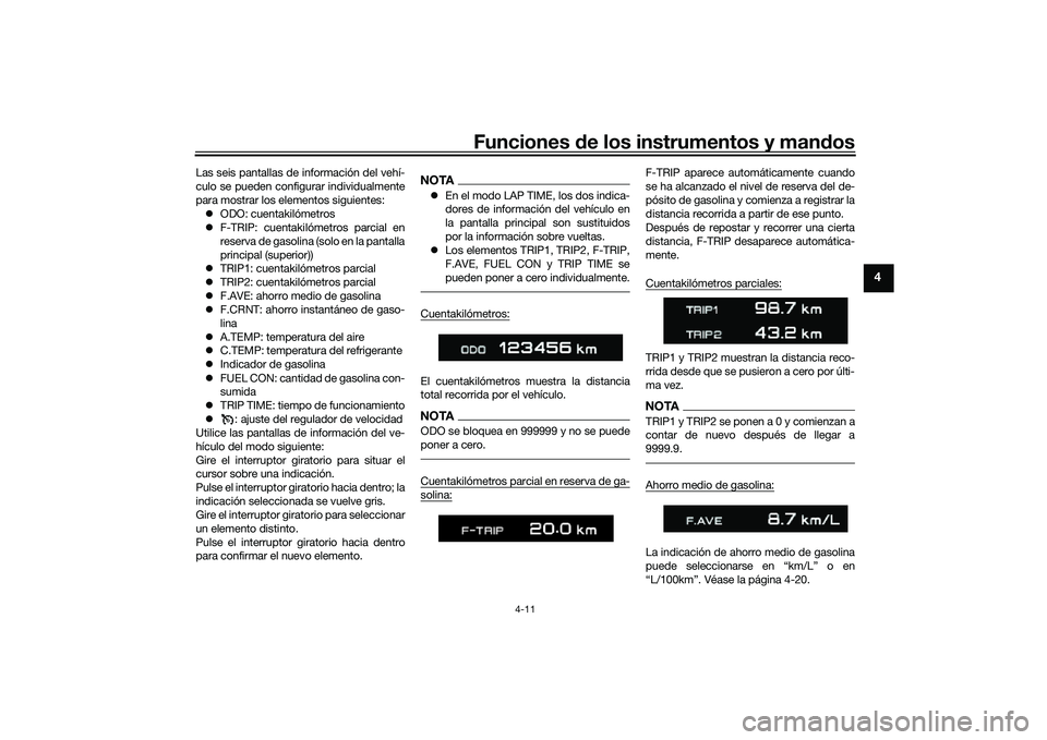 YAMAHA TRACER 900 GT 2021  Manuale de Empleo (in Spanish) Funciones de los instrumentos y man dos
4-11
4
Las seis pantallas de información del vehí-
culo se pueden configurar individualmente
para mostrar los elementos siguientes:
 ODO: cuentakilómetros