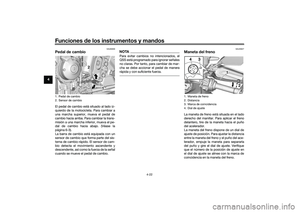 YAMAHA TRACER 900 GT 2021  Manuale de Empleo (in Spanish) Funciones de los instrumentos y man dos
4-22
4
SAU83690
Pe dal d e cambioEl pedal de cambio está situado al lado iz-
quierdo de la motocicleta. Para cambiar a
una marcha superior, mueva el pedal de
c