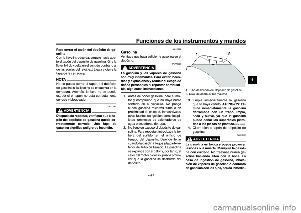 YAMAHA TRACER 900 GT 2021  Manuale de Empleo (in Spanish) Funciones de los instrumentos y man dos
4-25
4
Para cerrar el tapón  del  depósito  de ga-
solina
Con la llave introducida, empuje hacia aba-
jo el tapón del depósito de gasolina. Gire la
llave 1/
