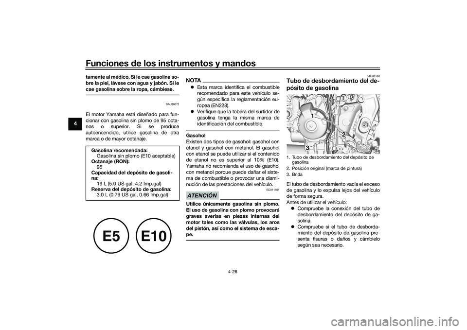 YAMAHA TRACER 900 GT 2021  Manuale de Empleo (in Spanish) Funciones de los instrumentos y man dos
4-26
4
tamente al mé dico. Si le cae gasolina so-
bre la piel, lávese con agua y jabón. Si le
cae gasolina sobre la ropa, cámbiese.
SAU86072
El motor Yamaha