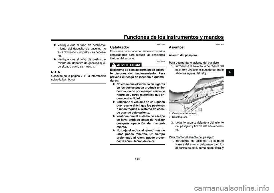 YAMAHA TRACER 900 GT 2021  Manuale de Empleo (in Spanish) Funciones de los instrumentos y man dos
4-27
4
 Verifique que el tubo de desborda-
miento del depósito de gasolina no
esté obstruido y límpielo si es necesa-
rio.
 Verifique que el tubo de de