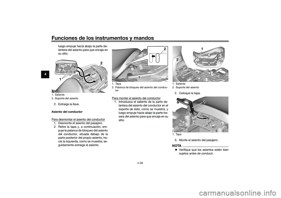 YAMAHA TRACER 900 GT 2021  Manuale de Empleo (in Spanish) Funciones de los instrumentos y man dos
4-28
4
luego empuje hacia abajo la parte de-
lantera del asiento para que encaje en
su sitio.
2. Extraiga la llave.
Asiento  del con ductor
Para desmontar el as