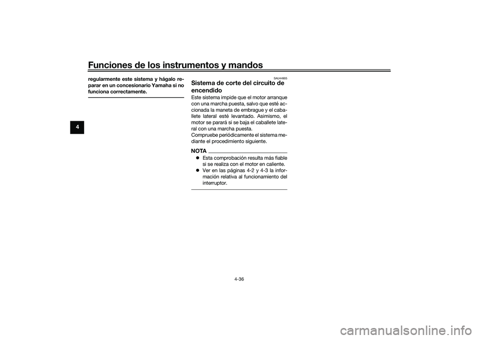 YAMAHA TRACER 900 GT 2021  Manuale de Empleo (in Spanish) Funciones de los instrumentos y man dos
4-36
4
regularmente este sistema y hágalo re-
parar en un concesionario Yamaha si no
funciona correctamente.
SAU44905
Sistema  de corte  del circuito  de 
ence