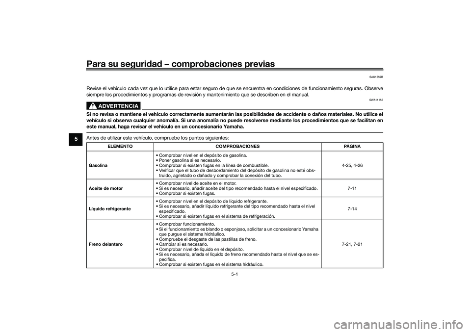 YAMAHA TRACER 900 GT 2021 Manuale de Empleo (in Spanish) Para su seguridad – comprobaciones previas
5-1
5
SAU1559B
Revise el vehículo cada vez que lo utilice para estar seguro de que se encuentra en condiciones de funcionamiento seguras. Obse rve
siempr YAMAHA TRACER 900 GT 2021 Manuale de Empleo (in Spanish) Para su seguridad – comprobaciones previas
5-1
5
SAU1559B
Revise el vehículo cada vez que lo utilice para estar seguro de que se encuentra en condiciones de funcionamiento seguras. Obse rve
siempr