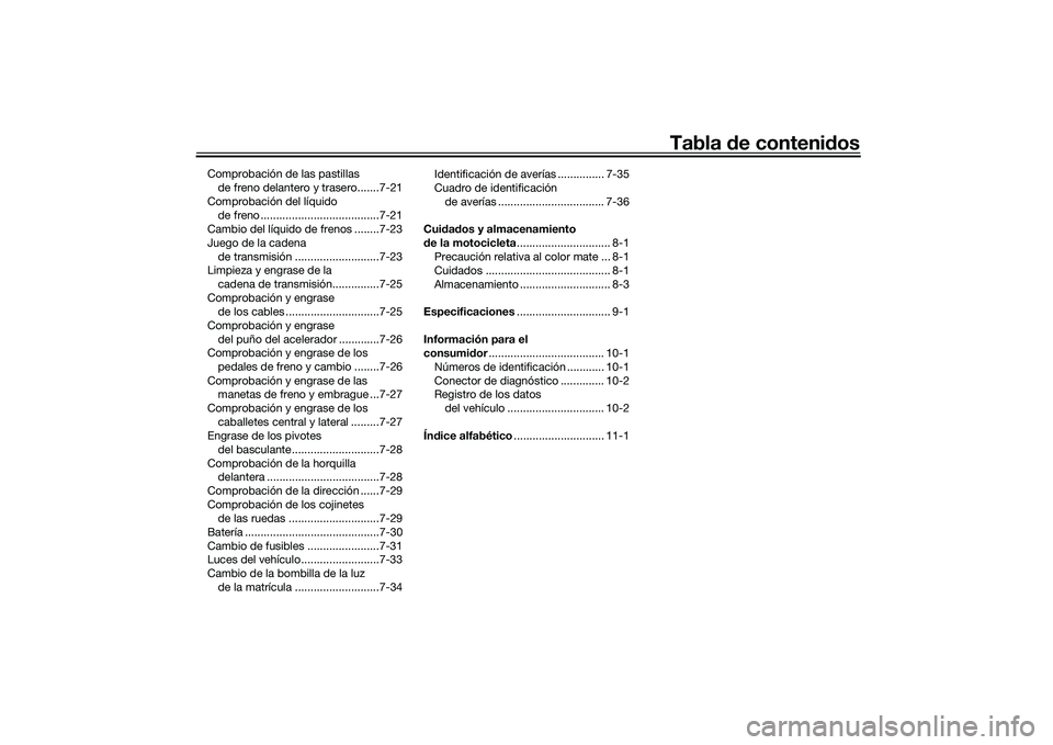 YAMAHA TRACER 900 GT 2021  Manuale de Empleo (in Spanish) Tabla de contenid os
Comprobación de las pastillas 
de freno delantero y trasero.......7-21
Comprobación del líquido  de freno ......................................7-21
Cambio del líquido de fren