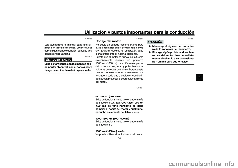 YAMAHA TRACER 900 GT 2021  Manuale de Empleo (in Spanish) Utilización y puntos importantes para la conducción
6-1
6
SAU15952
Lea atentamente el manual para familiari-
zarse con todos los mandos. Si tiene dudas
sobre algún mando o función, consulte a su
c