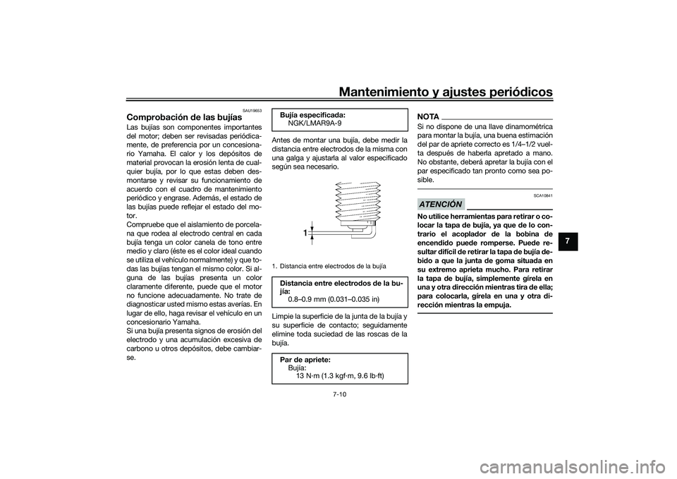 YAMAHA TRACER 900 GT 2021 Manuale de Empleo (in Spanish) Mantenimiento y ajustes periódicos7-10
7
SAU19653
Comprobación de las bujíasLas bujías son componentes importantes
del motor; deben ser revisadas periódica-
mente, de preferencia por un concesio YAMAHA TRACER 900 GT 2021 Manuale de Empleo (in Spanish) Mantenimiento y ajustes periódicos7-10
7
SAU19653
Comprobación de las bujíasLas bujías son componentes importantes
del motor; deben ser revisadas periódica-
mente, de preferencia por un concesio